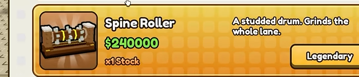 Spine Roller row, $240000, x1 Stock, Legendary, description A studded drum. Grinds the whole lane.